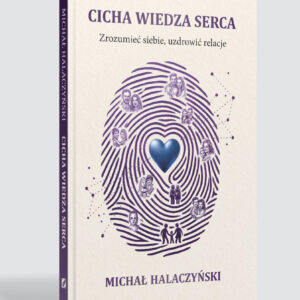 Cicha wiedza serca. Zrozumieć siebie, uzdrowić relacje.